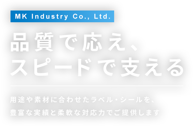 品質で応え、スピードで支える 用途や素材に合わせたラベル・シールを、豊富な実績と柔軟な対応力でご提供します